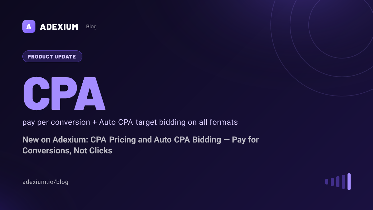 New on Adexium: CPA Pricing and Auto CPA Bidding — Pay for Conversions, Not Clicks